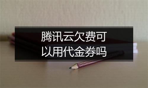 腾讯云欠费可以用代金券吗