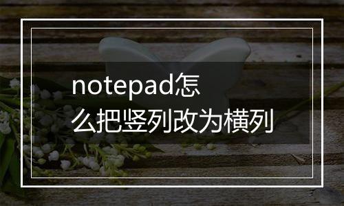 notepad怎么把竖列改为横列