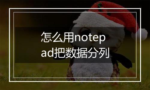 怎么用notepad把数据分列