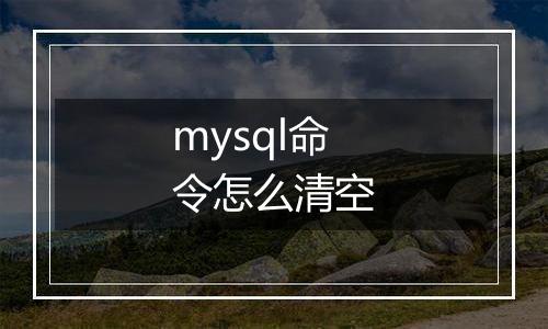 mysql命令怎么清空