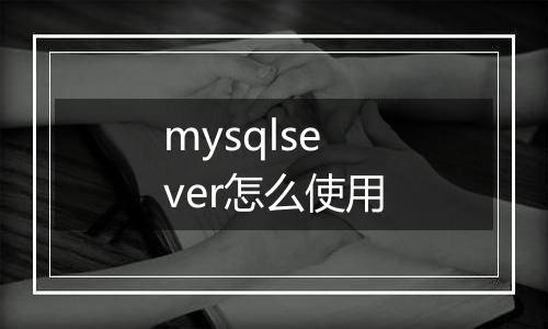 mysqlsever怎么使用