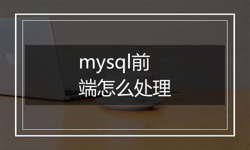 mysql前端怎么处理