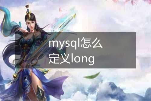 mysql怎么定义long
