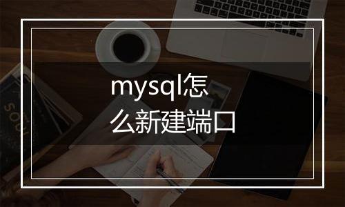 mysql怎么新建端口