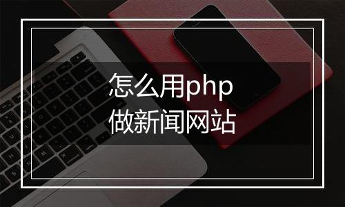 怎么用php做新闻网站