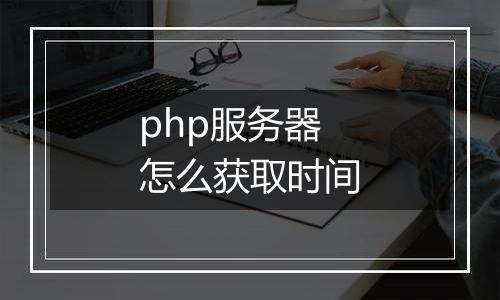 php服务器怎么获取时间