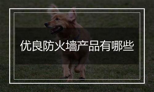 优良防火墙产品有哪些