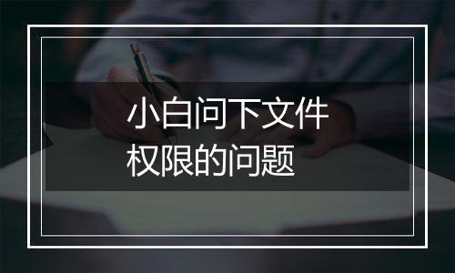 小白问下文件权限的问题