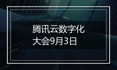 腾讯云数字化大会9月3日
