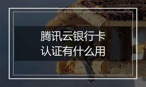 腾讯云银行卡认证有什么用