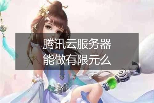 腾讯云服务器能做有限元么
