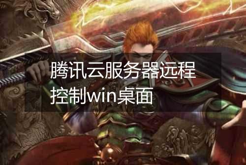 腾讯云服务器远程控制win桌面