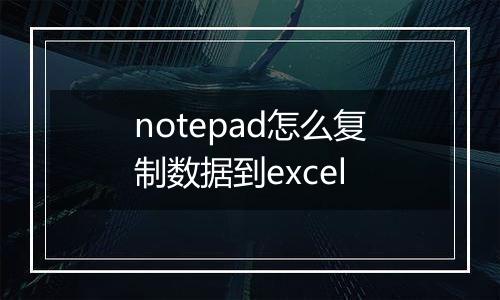 notepad怎么复制数据到excel
