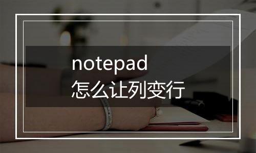 notepad怎么让列变行