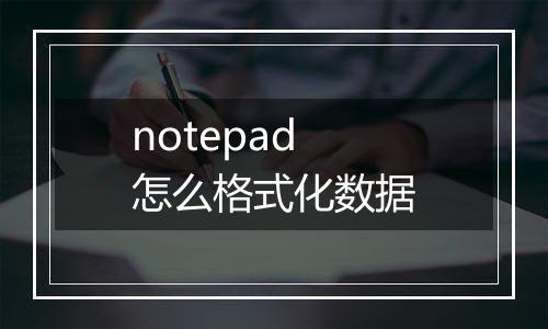 notepad怎么格式化数据