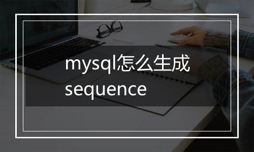 mysql怎么生成sequence