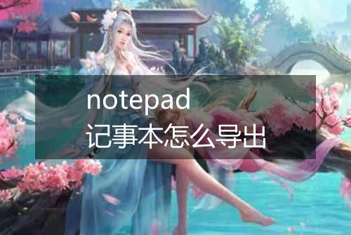 notepad记事本怎么导出