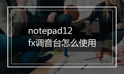 notepad12fx调音台怎么使用