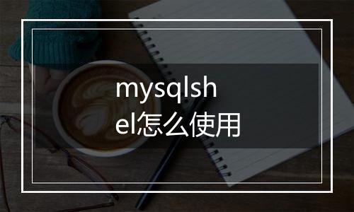 mysqlshel怎么使用