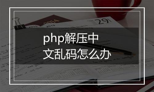php解压中文乱码怎么办