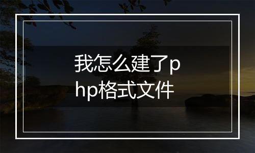 我怎么建了php格式文件