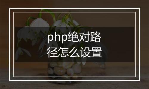 php绝对路径怎么设置