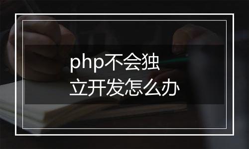 php不会独立开发怎么办