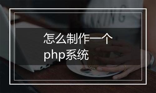 怎么制作一个php系统