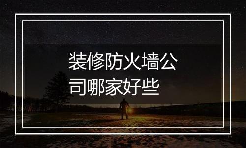 装修防火墙公司哪家好些