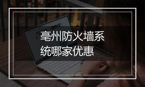 亳州防火墙系统哪家优惠