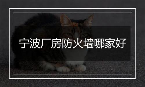 宁波厂房防火墙哪家好