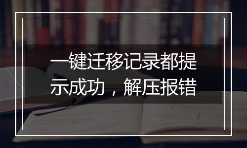 一键迁移记录都提示成功，解压报错