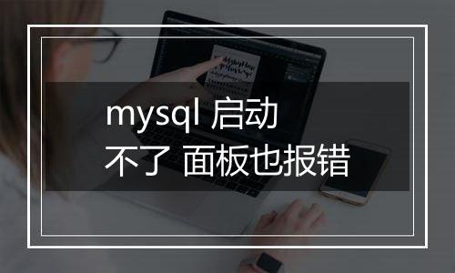 mysql 启动不了 面板也报错