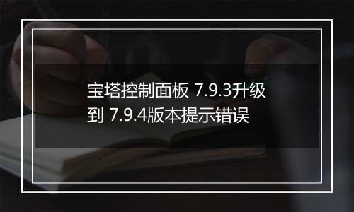 宝塔控制面板 7.9.3升级到 7.9.4版本提示错误