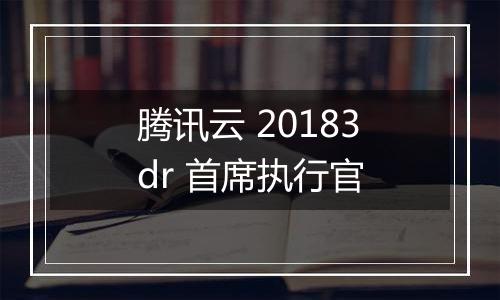 腾讯云 20183dr 首席执行官