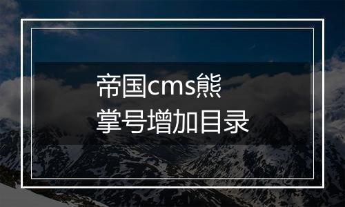 帝国cms熊掌号增加目录