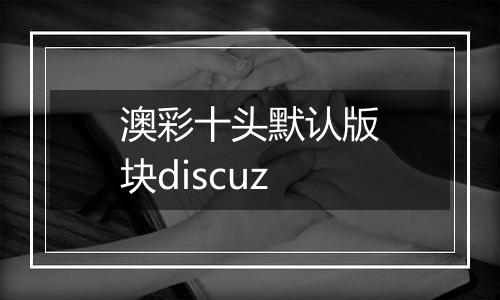 澳彩十头默认版块discuz