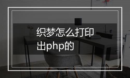 织梦怎么打印出php的