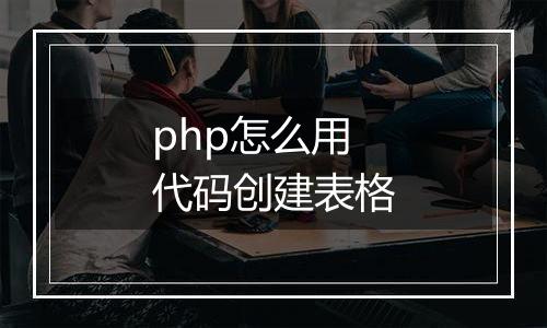 php怎么用代码创建表格