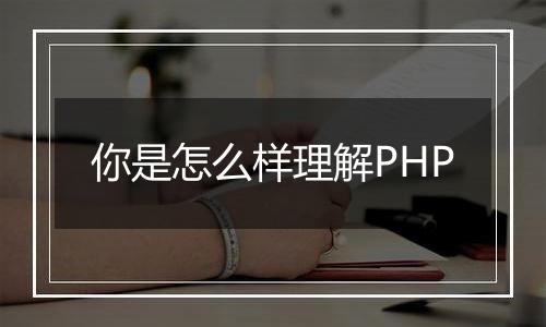 你是怎么样理解PHP
