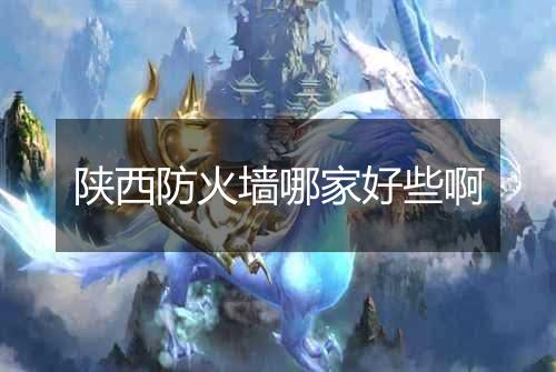 陕西防火墙哪家好些啊
