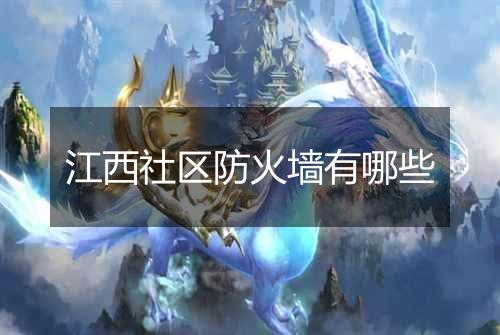 江西社区防火墙有哪些