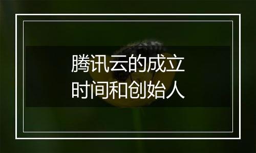 腾讯云的成立时间和创始人