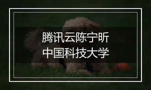 腾讯云陈宁昕中国科技大学
