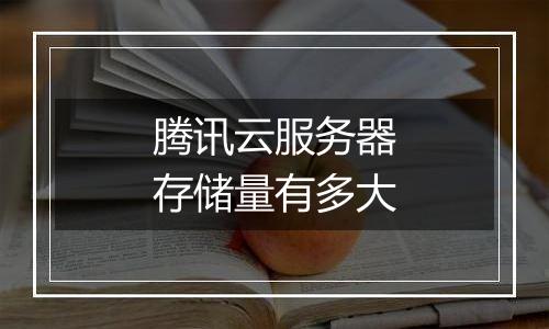 腾讯云服务器存储量有多大