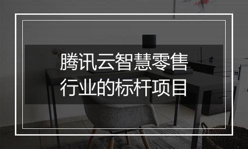 腾讯云智慧零售行业的标杆项目