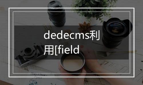 dedecms利用[field