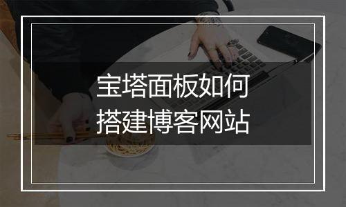 宝塔面板如何搭建博客网站