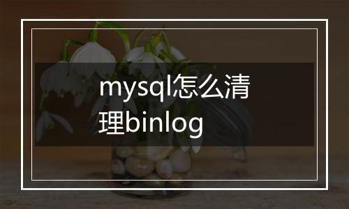 mysql怎么清理binlog