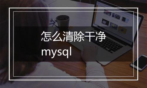 怎么清除干净mysql